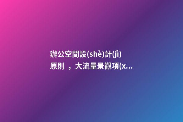辦公空間設(shè)計(jì)原則，大流量景觀項(xiàng)目的設(shè)計(jì)原則-第1張-觀點(diǎn)-玄機(jī)派